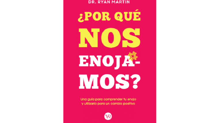 ¿Por qué nos enojamos? Una guía para comprender tu enojo y utilizarlo para un cambio positivo